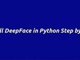 Install Deepface In Python Step By Step