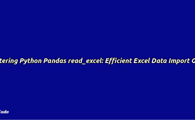 Mastering Python Pandas Read_excel: Efficient Excel Data Import Guide