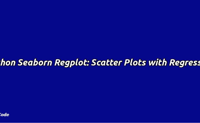 Python Seaborn Regplot: Scatter Plots With Regression