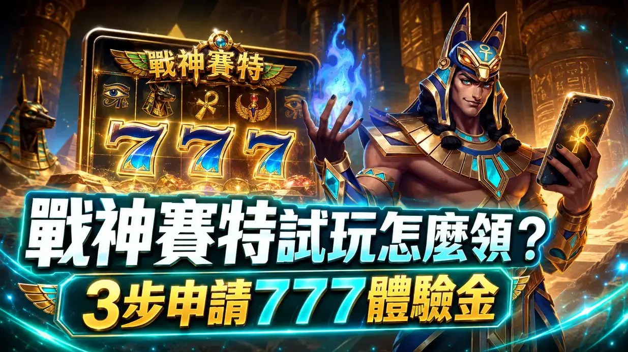 戰神賽特試玩怎麼領？3步申請777體驗金，提領條件一次看懂