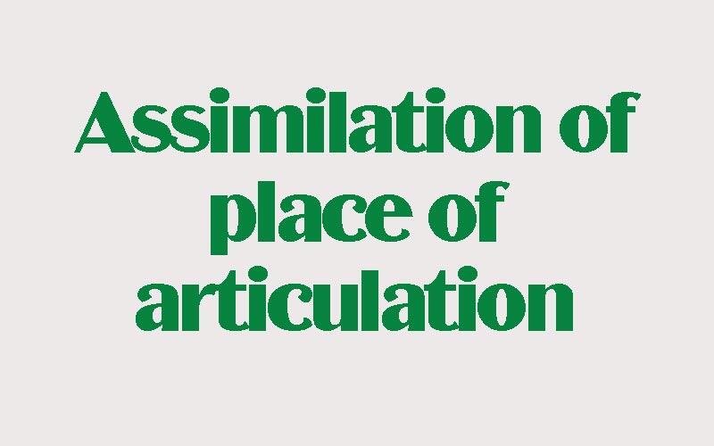 Assimilationof place of articulation