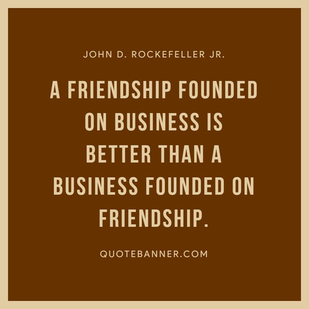 The best professional relationships feel like friendships. John D Rockefeller Jr Quote A Friendship Founded On Business