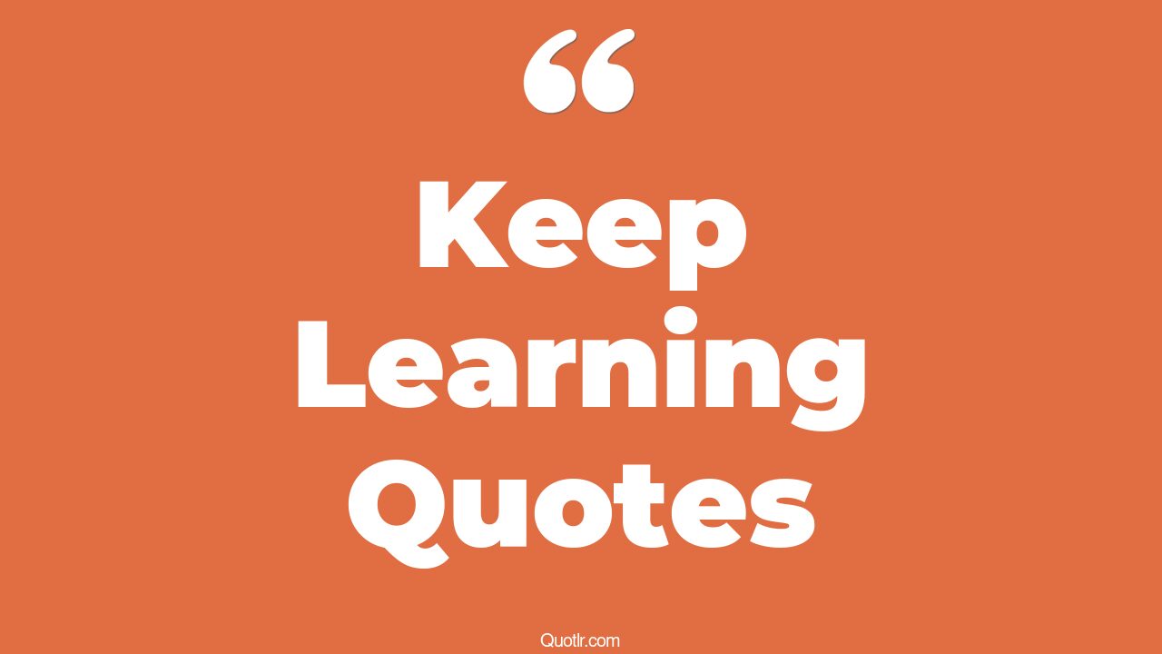 45 interesting always keep learning quotes