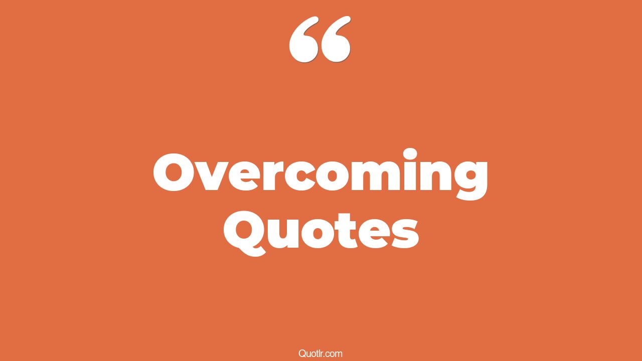 35+ massive overcoming quotes that will unlock your true potential