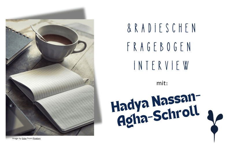 [& Radieschen interviewt:] HADYA NASSAN-AGHA-SCHROLL