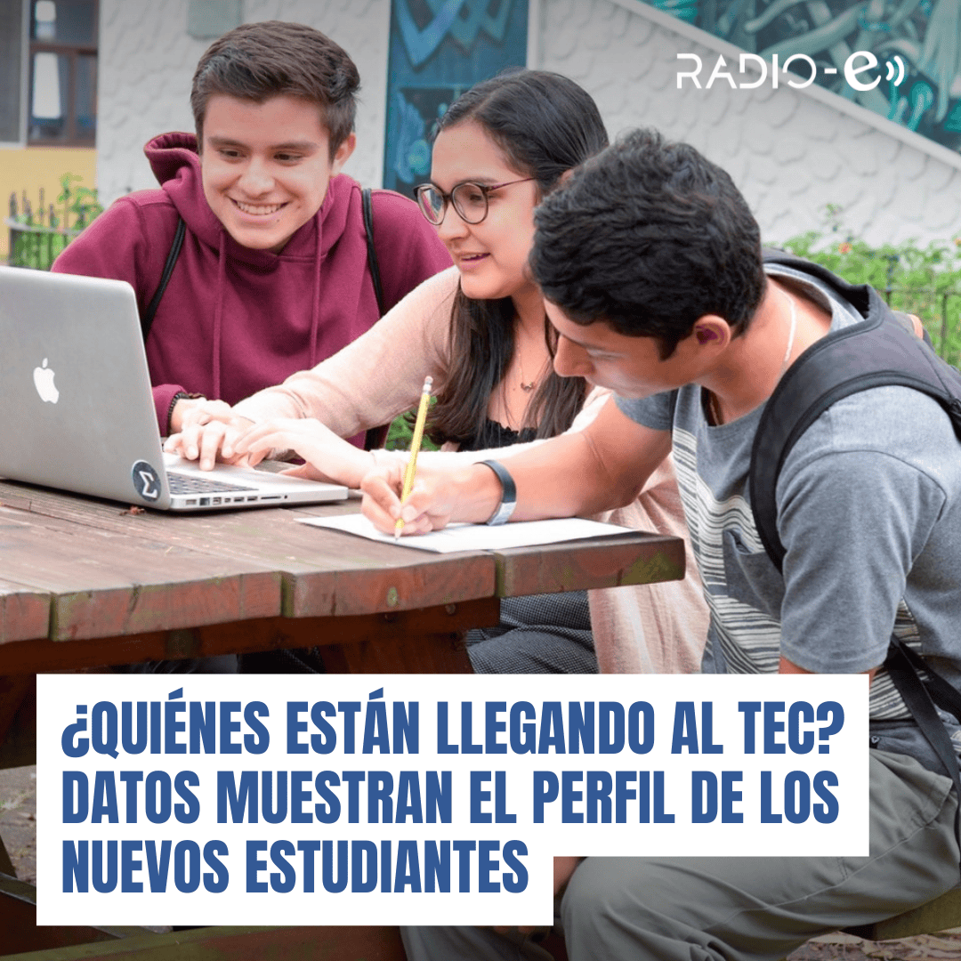 ¿Quiénes están llegando al TEC? Datos muestran el perfil de los nuevos estudiantes