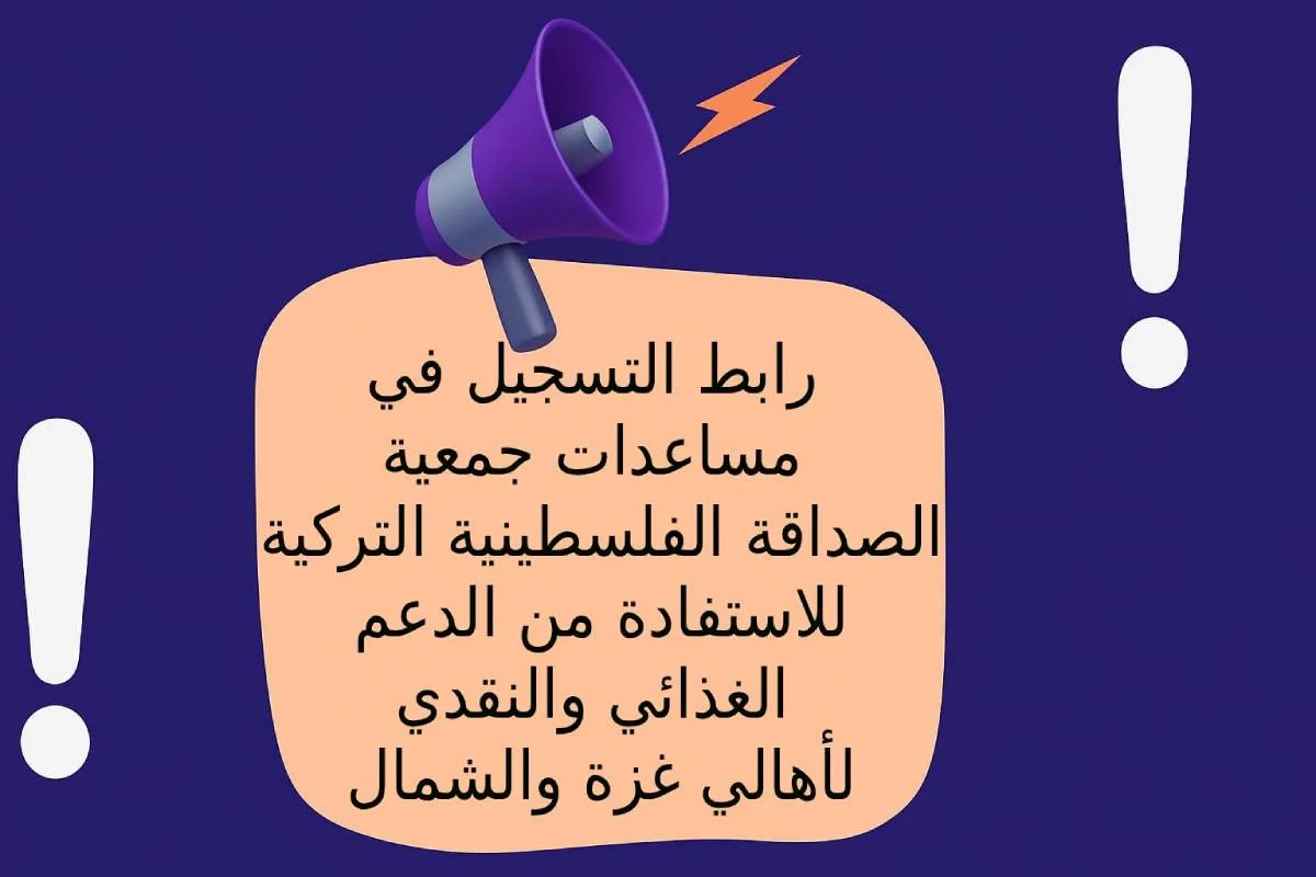 رابط جديد للتسجيل في مساعدات جمعية الصداقة الفلسطينية التركية للنازحين داخل غزة