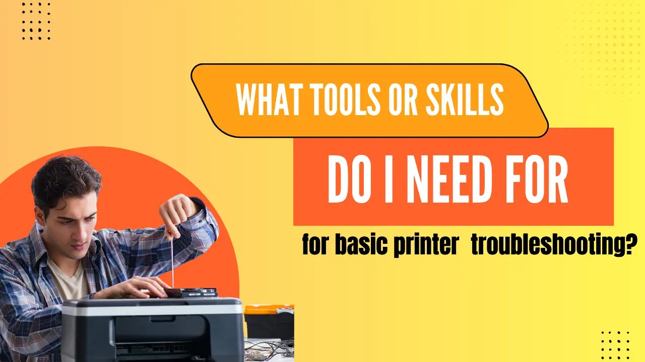 What Tools or Skills Do I Need for Basic Printer Troubleshooting
