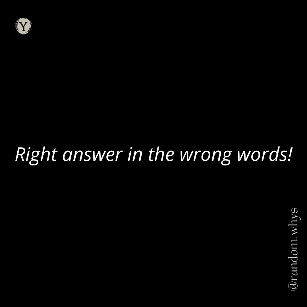 A minimal graphic with a solid black background featuring white text in the center that reads "Right answer in the wrong words!" in an italicized font. In the top-left corner is a small circular logo containing the letter "Y", and running vertically along the bottom-right edge is the handle "@random.whys".