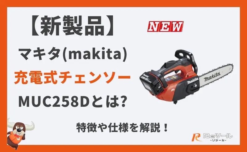 新製品】マキタ(makita) 充電式チェンソー MUC258Dとは？特徴や使用を