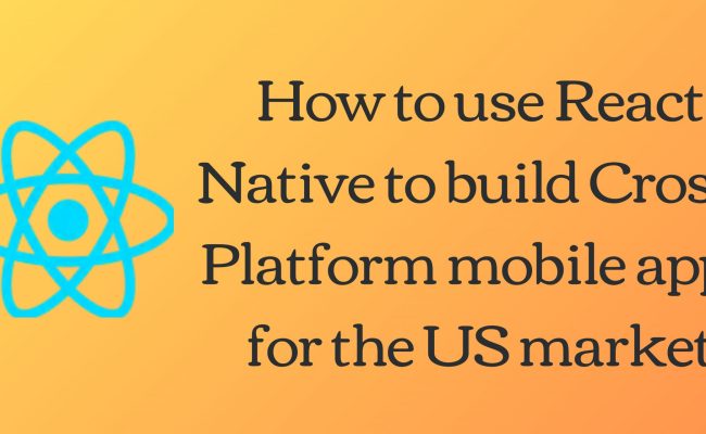 Creating Cross-Platform US Mobile Apps With React Native