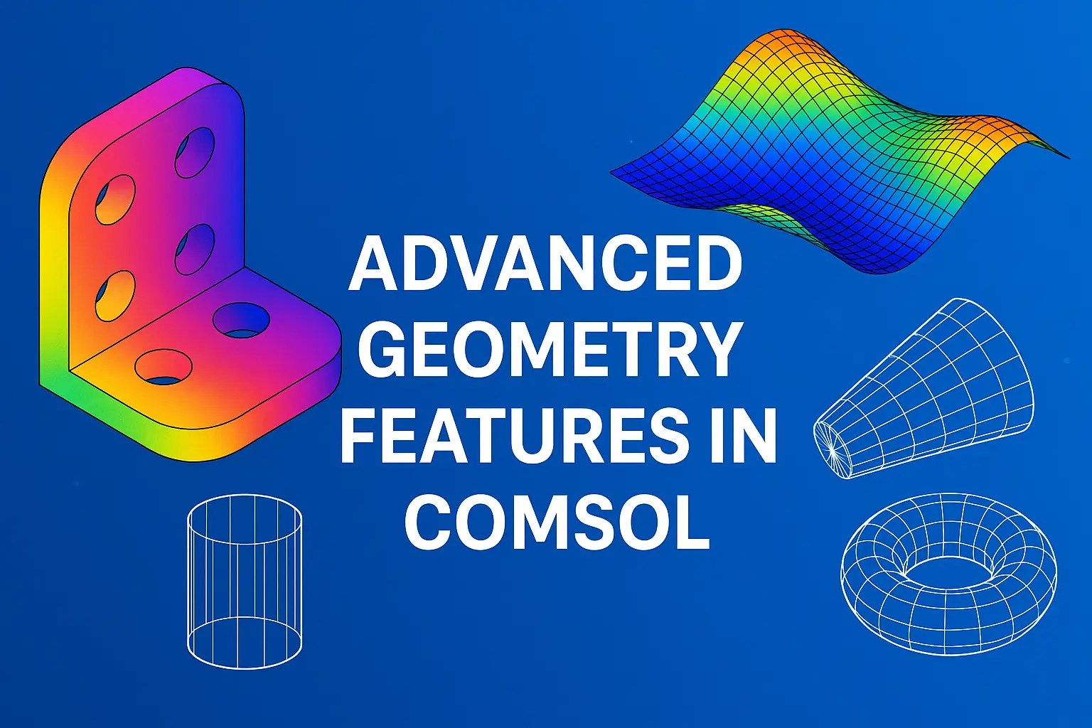 Advanced Geometry Features in COMSOL