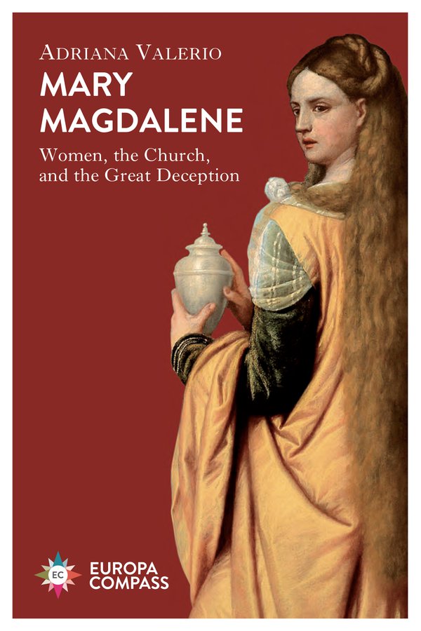 Mary Magdalene and the Revolutionary Power of Women’s History Adriana Valerio’s “Mary Magdalene