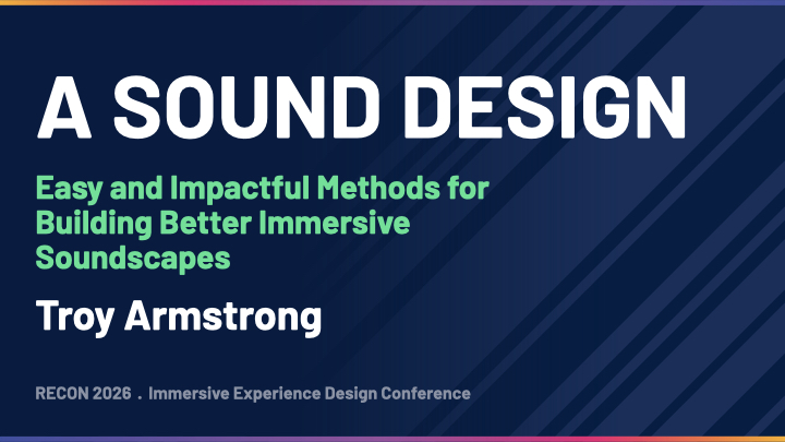 Title card reads "A Sound Design. Easy and impactful methods for building better immersive soundscapes. Troy Armstrong RECON 2026 Immersive Experience Design Conference