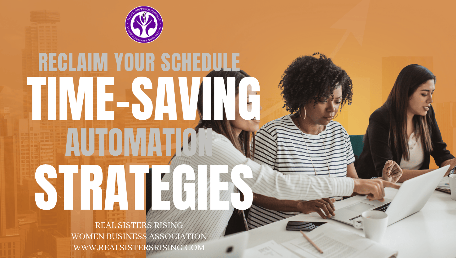 Promotional banner with an orange-brown background featuring the text "RECLAIM YOUR SCHEDULE TIME-SAVING AUTOMATION STRATEGIES," alongside the logo for "REAL SISTERS RISING WOMEN BUSINESS ASSOCIATION." On the right, three women are gathered around a desk working on a laptop.