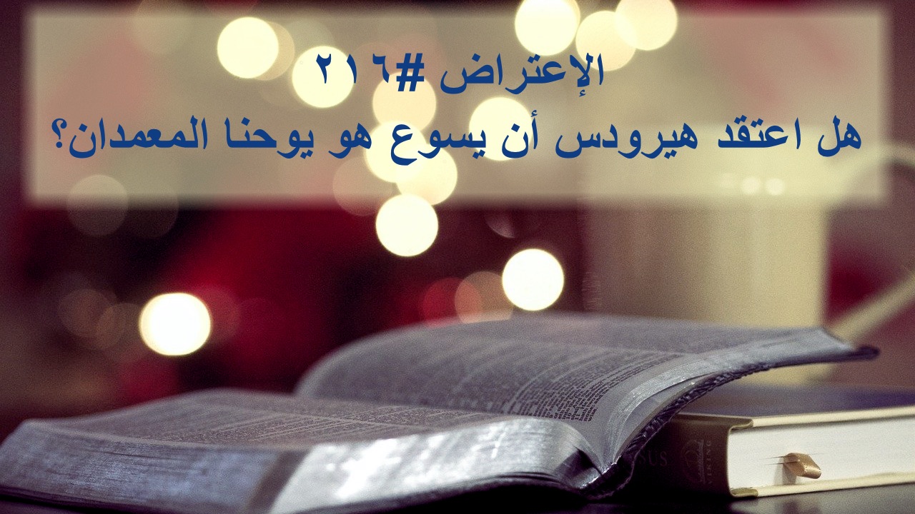 الاعتراض ٢١٦: هل اعتقد هيرودس أنَّ يسوع هو يوحنا المعمدان؟