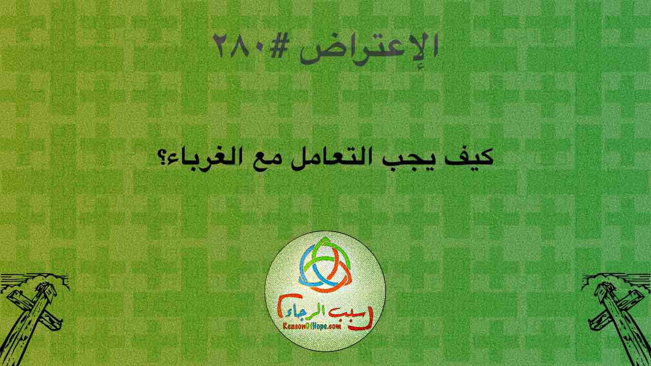 كيف يجب التعامل مع الغرباء في الكتاب المقدس؟