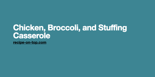 Chicken, Broccoli, & Stuffing Casserole