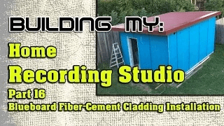 Building My Home Recording Studio – Part 16 – BlueBoard Fiber Cement Cladding Installation