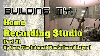Building My Home Recording Studio – Part 21 – Up Goes The Internal Plasterboard Layer 1
