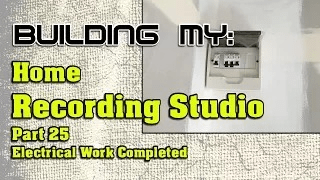 Building My Home Recording Studio Part 25 – Electrical Work Completed