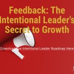 Mastering Feedback: The Intentional Leader’s Secret to Growth