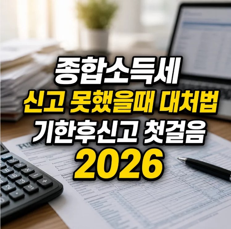 종합소득세 신고 못했을때 기한후신고 대처 단계별 안내 2026