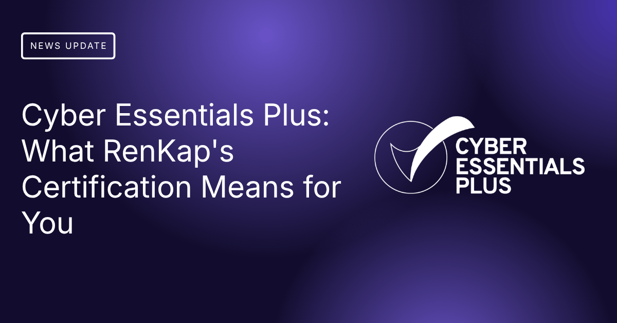 Cyberessentials Plus: What RenKap Certification mean for you