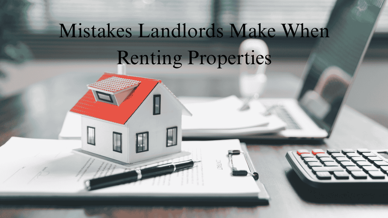 Mistakes Landlords Make When Renting Properties