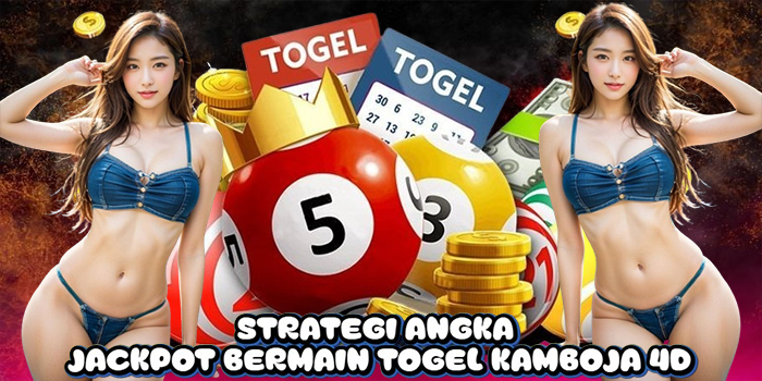 Strategi Angka Jackpot Bermain Togel Kamboja 4D