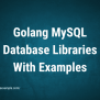 Golang MySQL Database Libraries With Examples