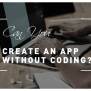 Can You Create An App Without Coding?