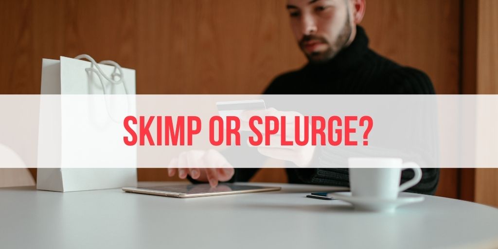 skimp or splurge