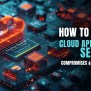 How To Ensure Cloud Application Security- Compromises & Best Practices