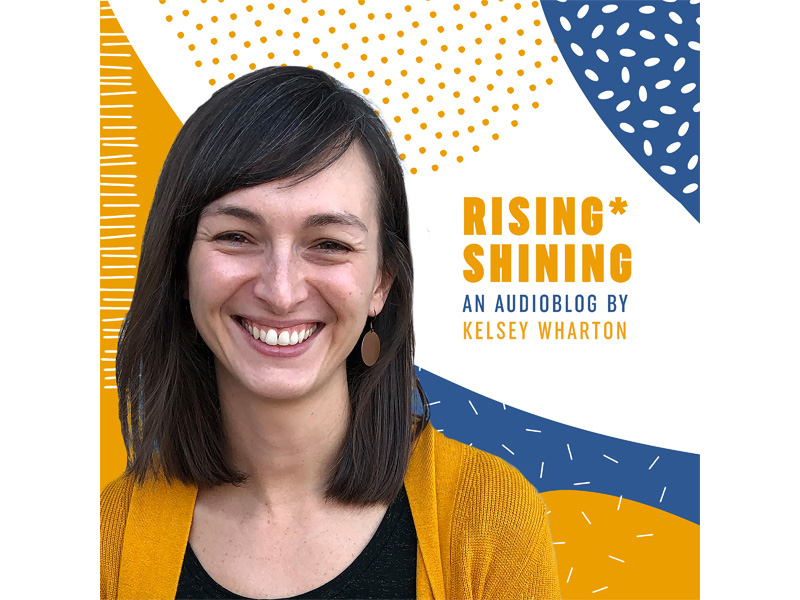 Introducing: the RISING*SHINING audioblog!
