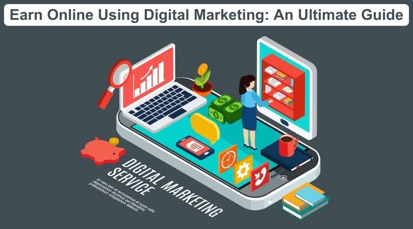 Earn Online Using Digital Marketing: An Ultimate Guide