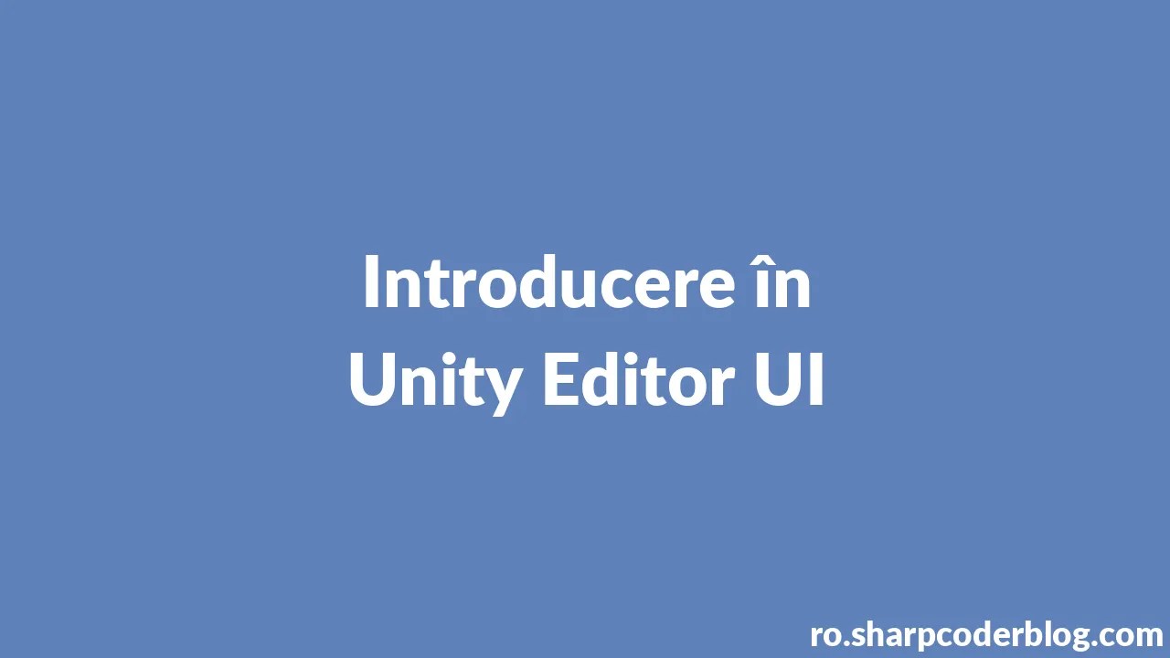 Introducere în Unity Editor UI | Sharp Coder Blog