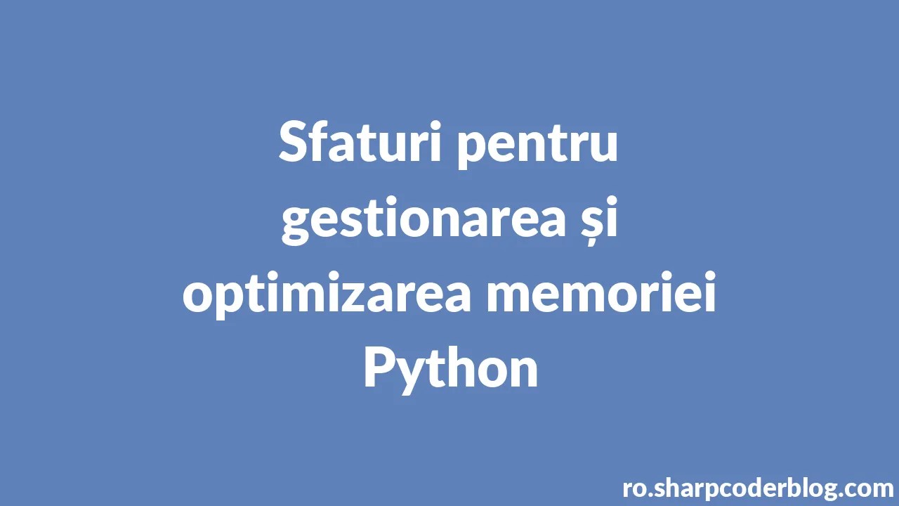 Sfaturi Pentru Gestionarea și Optimizarea Memoriei Python Sharp Coder
