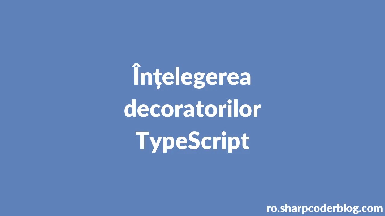 Înțelegerea Decoratorilor TypeScript | Sharp Coder Blog