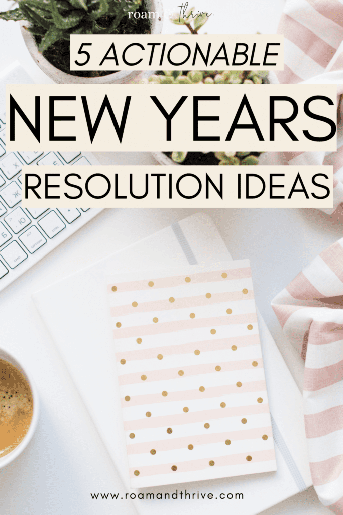 5 Actionable New Year Resolution Ideas - Roam and Thrive