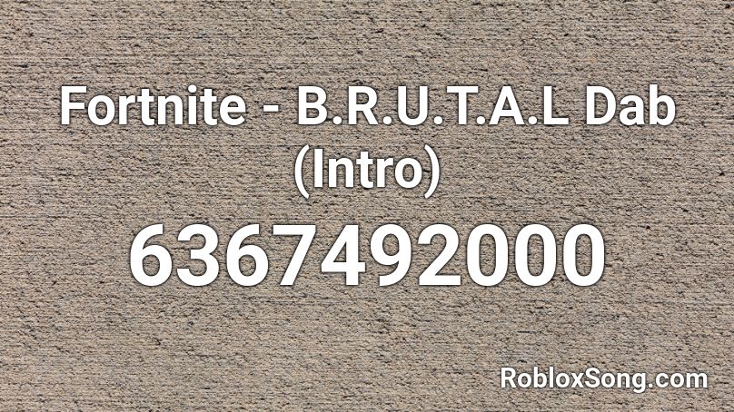 Fortnite B R U T A L Dab Intro Roblox ID Roblox Music Codes 6367492000 