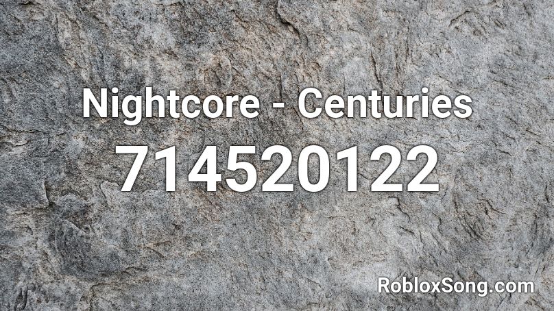 Nightcore Centuries Roblox ID Roblox Music Codes 714520122 