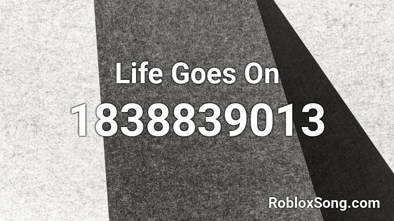 Life Goes On Roblox ID Roblox Music Codes 1838839013 
