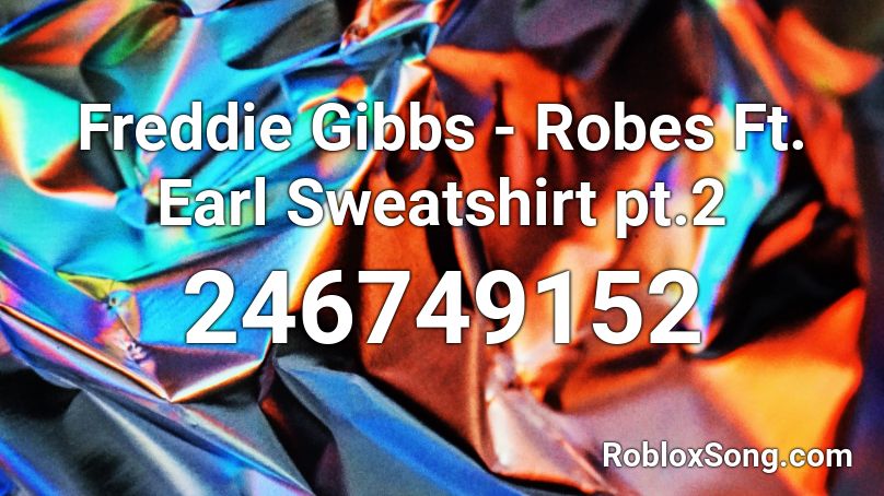 Freddie Gibbs Robes Ft Earl Sweatshirt Pt 2 Roblox ID Roblox Music 246749152 