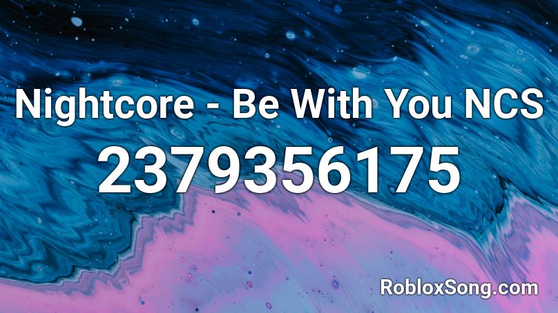 Nightcore Be With You NCS Roblox ID Roblox Music Codes 2379356175 