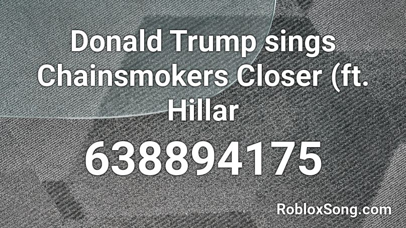Donald Trump Sings Closer Ft Hillar Roblox ID Roblox 638894175 