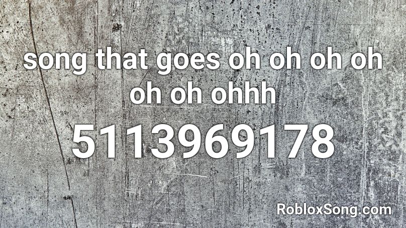 Song That Goes Oh Oh Oh Oh Oh Oh Ohhh Roblox ID Roblox Music Codes 5113969178 