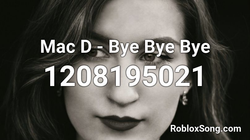 Mac D Bye Bye Bye Roblox ID Roblox Music Codes 1208195021 