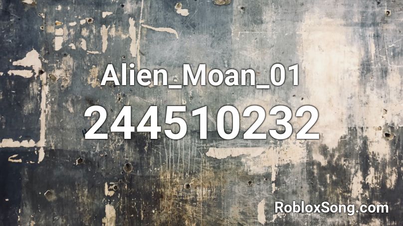 Alien Moan 01 Roblox ID Roblox Music Codes 244510232 