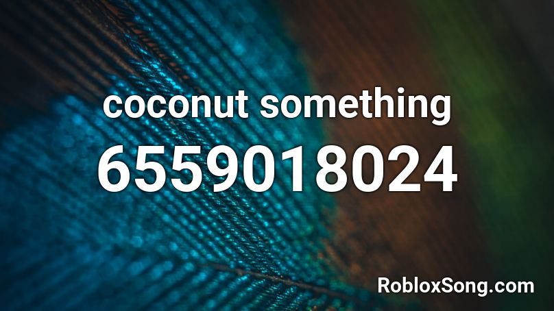 Coconut Something Roblox ID Roblox Music Codes 6559018024 